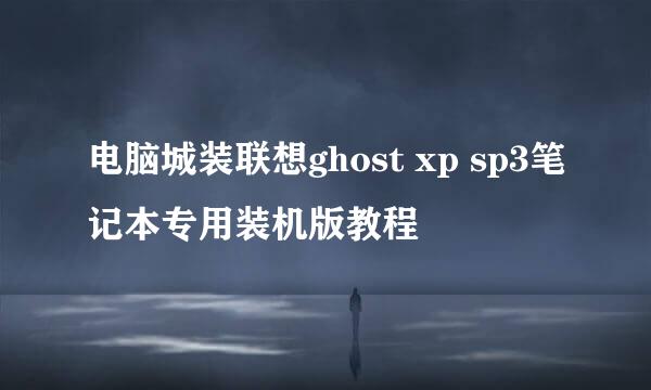 电脑城装联想ghost xp sp3笔记本专用装机版教程