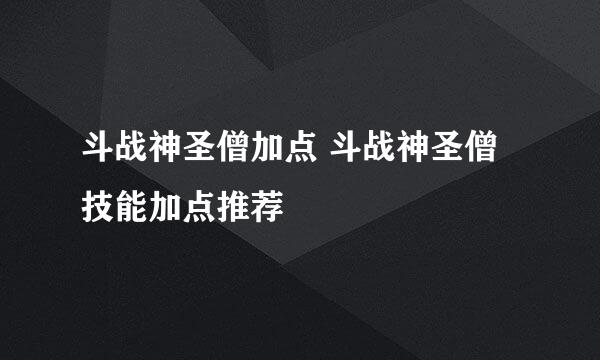 斗战神圣僧加点 斗战神圣僧技能加点推荐