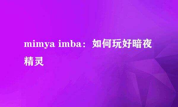 mimya imba：如何玩好暗夜精灵