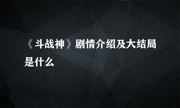 《斗战神》剧情介绍及大结局是什么