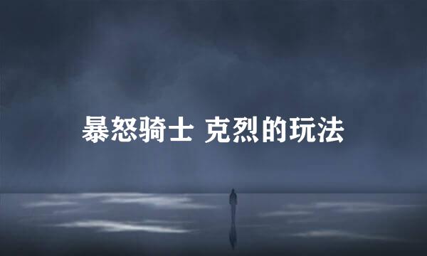 暴怒骑士 克烈的玩法