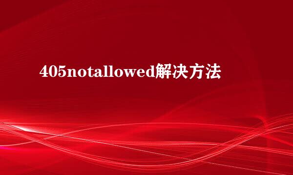 405notallowed解决方法