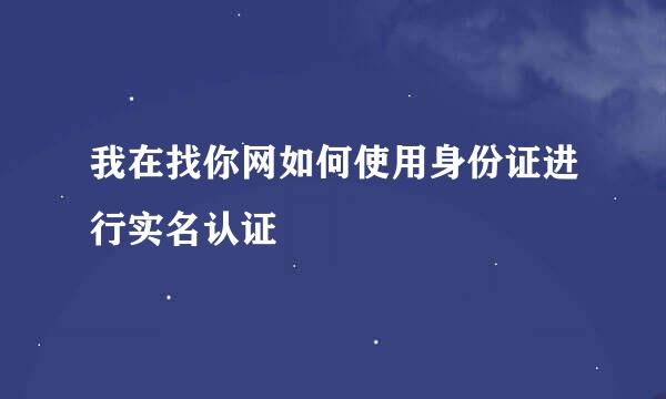 我在找你网如何使用身份证进行实名认证