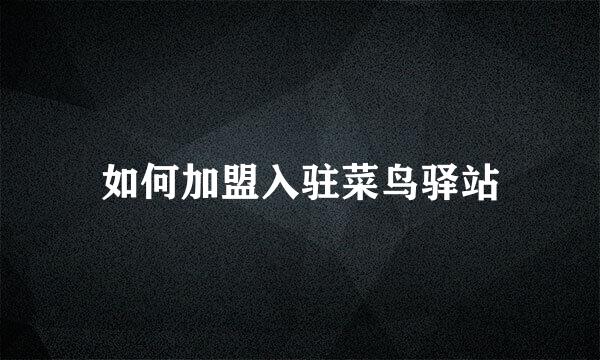如何加盟入驻菜鸟驿站