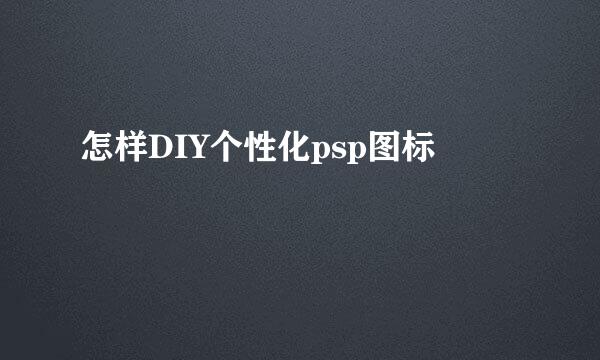 怎样DIY个性化psp图标