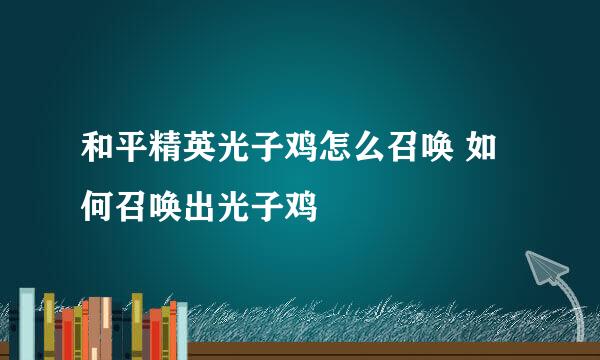 和平精英光子鸡怎么召唤 如何召唤出光子鸡
