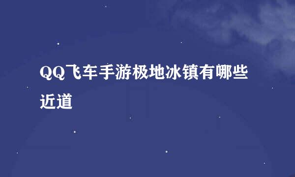 QQ飞车手游极地冰镇有哪些近道