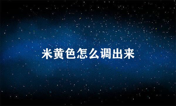 米黄色怎么调出来