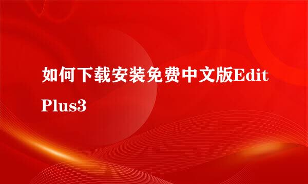 如何下载安装免费中文版EditPlus3