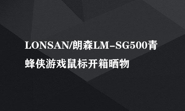 LONSAN/朗森LM-SG500青蜂侠游戏鼠标开箱晒物