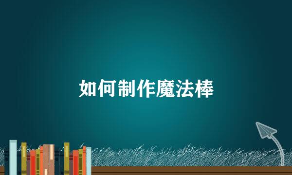 如何制作魔法棒