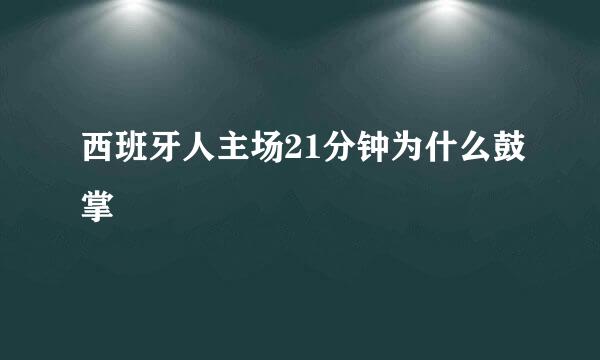 西班牙人主场21分钟为什么鼓掌