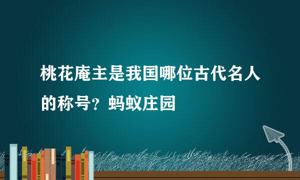 桃花庵主是我国哪位古代名人的称号？蚂蚁庄园