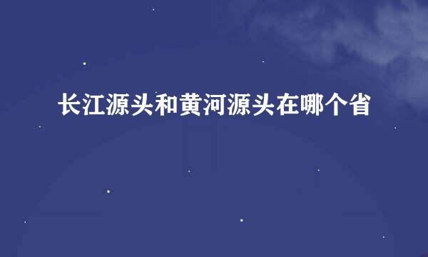 长江源头和黄河源头在哪个省