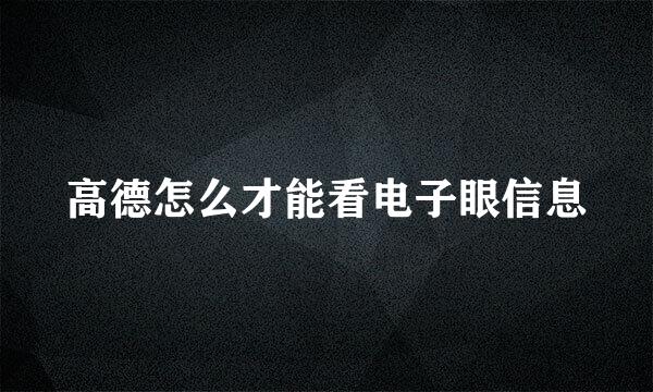 高德怎么才能看电子眼信息