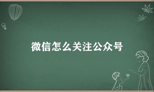 微信怎么关注公众号