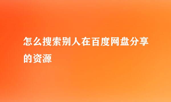 怎么搜索别人在百度网盘分享的资源