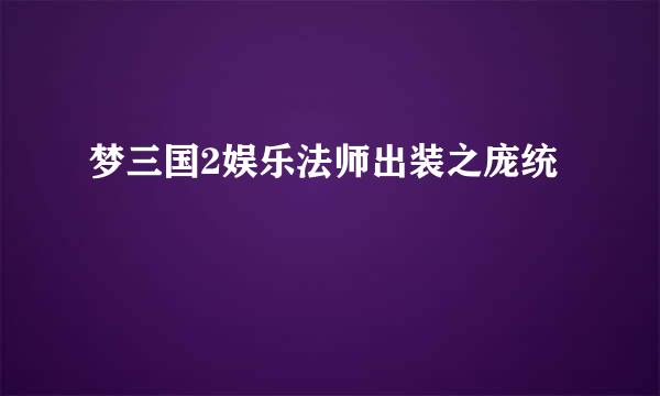 梦三国2娱乐法师出装之庞统