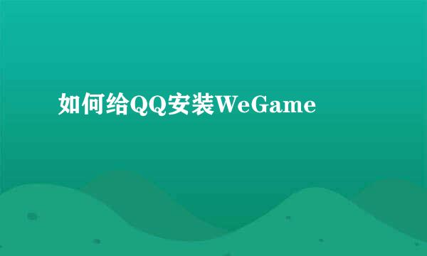 如何给QQ安装WeGame