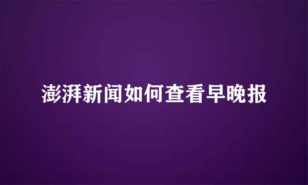 澎湃新闻如何查看早晚报