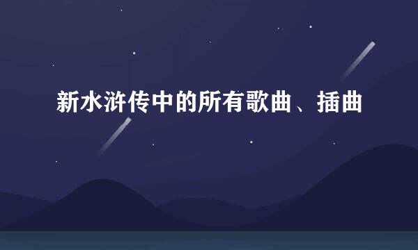 新水浒传中的所有歌曲、插曲