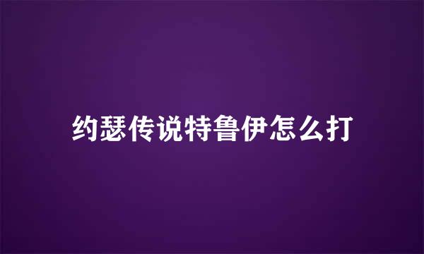 约瑟传说特鲁伊怎么打