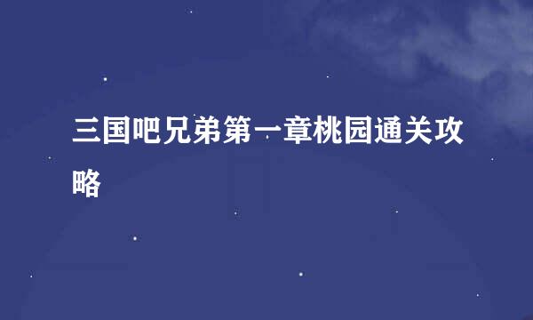 三国吧兄弟第一章桃园通关攻略
