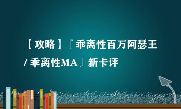 【攻略】『乖离性百万阿瑟王/ 乖离性MA』新卡评