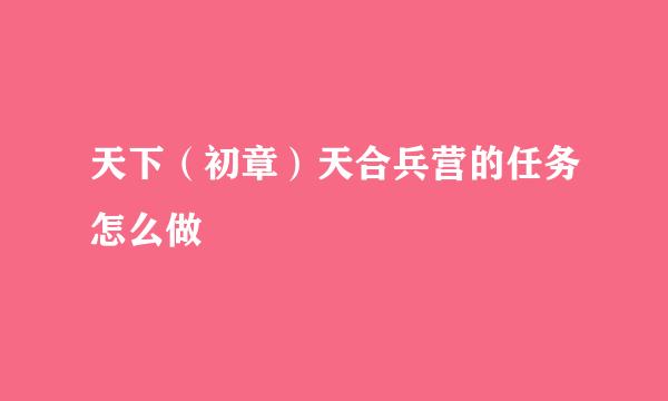 天下（初章）天合兵营的任务怎么做