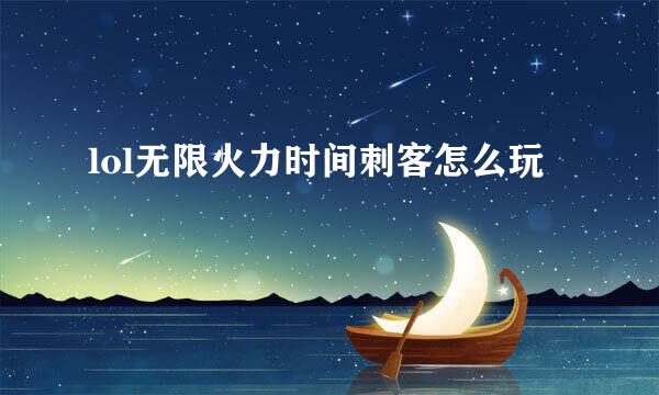 lol无限火力时间刺客怎么玩