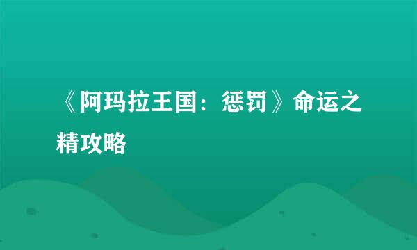 《阿玛拉王国：惩罚》命运之精攻略