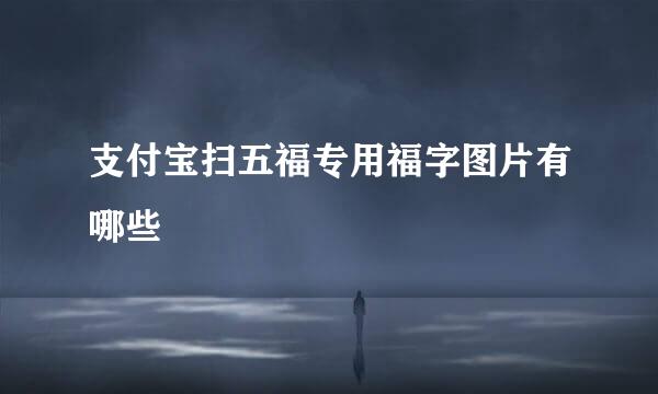 支付宝扫五福专用福字图片有哪些