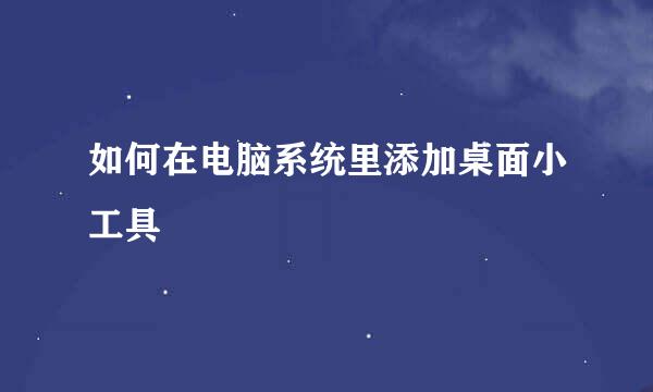 如何在电脑系统里添加桌面小工具