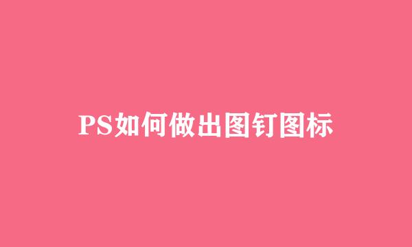 PS如何做出图钉图标