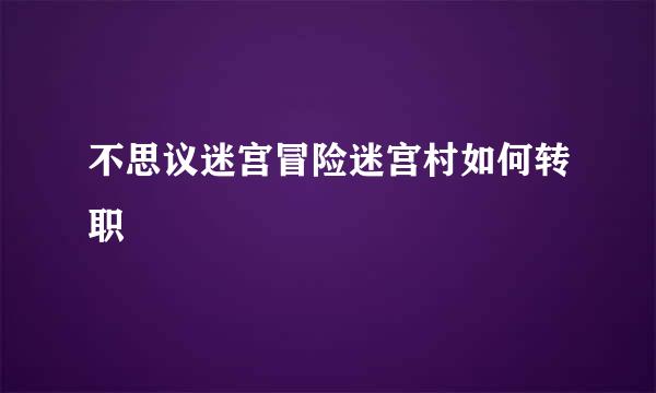 不思议迷宫冒险迷宫村如何转职