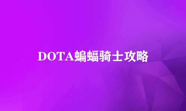 DOTA蝙蝠骑士攻略