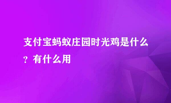 支付宝蚂蚁庄园时光鸡是什么？有什么用