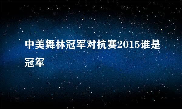 中美舞林冠军对抗赛2015谁是冠军