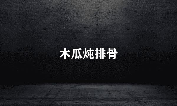 木瓜炖排骨