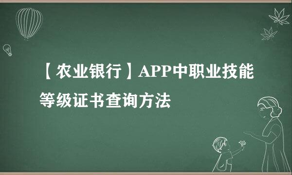 【农业银行】APP中职业技能等级证书查询方法