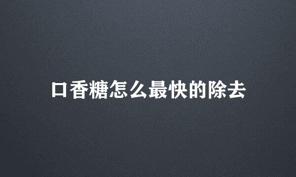 口香糖怎么最快的除去