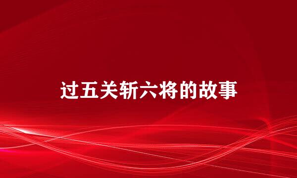 过五关斩六将的故事