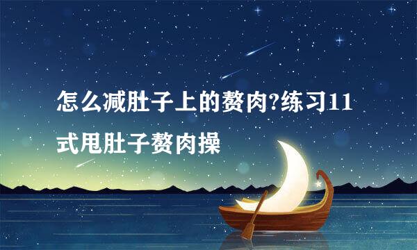怎么减肚子上的赘肉?练习11式甩肚子赘肉操