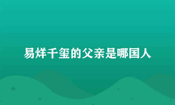 易烊千玺的父亲是哪国人