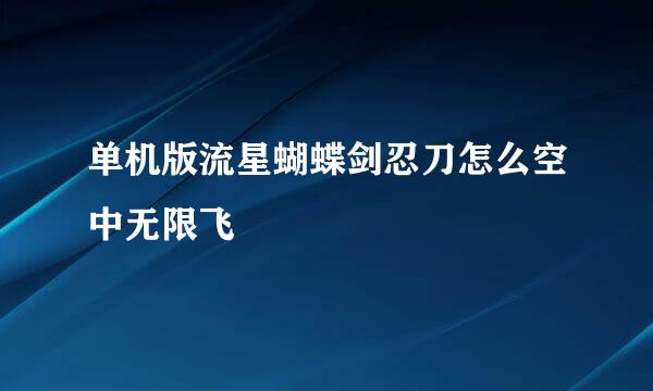 单机版流星蝴蝶剑忍刀怎么空中无限飞