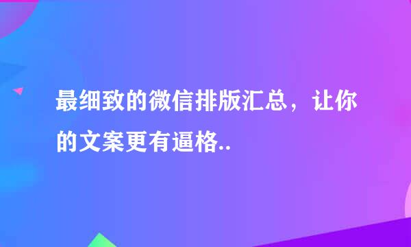 最细致的微信排版汇总，让你的文案更有逼格..