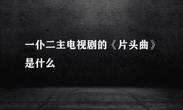 一仆二主电视剧的《片头曲》是什么