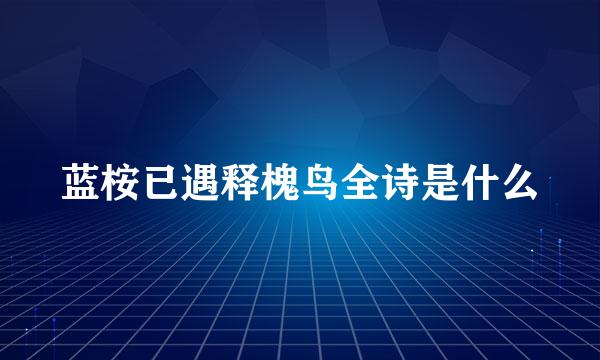 蓝桉已遇释槐鸟全诗是什么