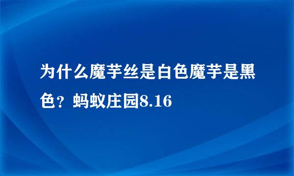 为什么魔芋丝是白色魔芋是黑色？蚂蚁庄园8.16