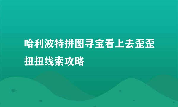 哈利波特拼图寻宝看上去歪歪扭扭线索攻略